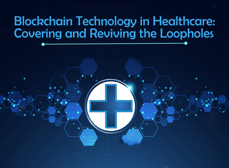 Blockchain Technology in Healthcare: Covering and Reviving the Loopholes